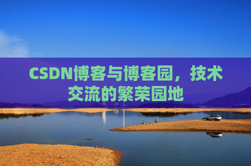 CSDN博客与博客园，技术交流的繁荣园地